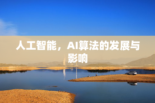 人工智能，AI算法的发展与影响