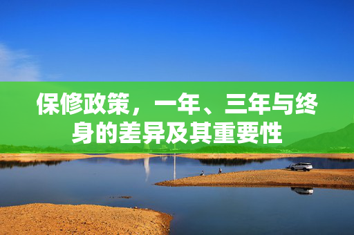 保修政策，一年、三年与终身的差异及其重要性