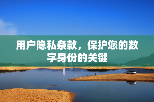 用户隐私条款，保护您的数字身份的关键