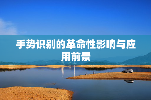 手势识别的革命性影响与应用前景