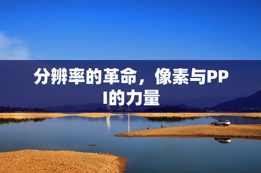分辨率的革命，像素与PPI的力量
