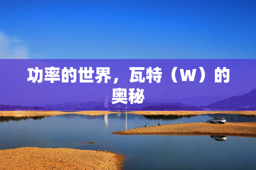 功率的世界，瓦特（W）的奥秘