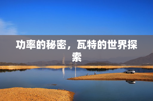 功率的秘密，瓦特的世界探索