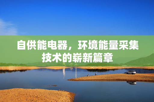 自供能电器，环境能量采集技术的崭新篇章