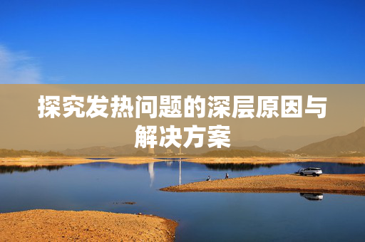 探究发热问题的深层原因与解决方案