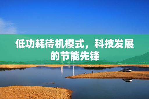 低功耗待机模式，科技发展的节能先锋