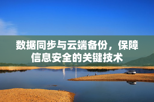 数据同步与云端备份，保障信息安全的关键技术