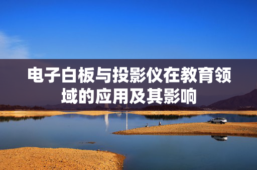 电子白板与投影仪在教育领域的应用及其影响