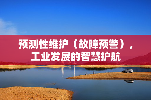 预测性维护（故障预警），工业发展的智慧护航