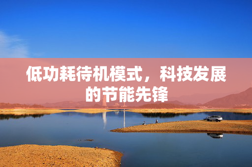 低功耗待机模式，科技发展的节能先锋