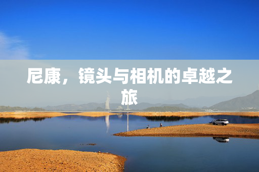 尼康，镜头与相机的卓越之旅