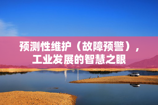 预测性维护（故障预警），工业发展的智慧之眼