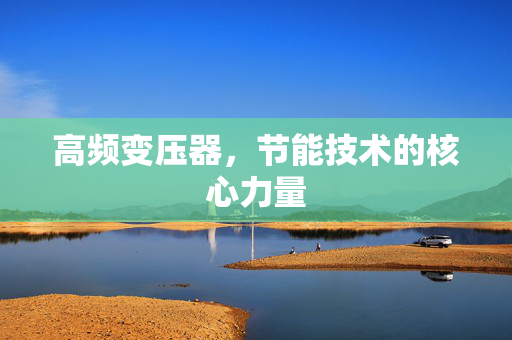 高频变压器，节能技术的核心力量