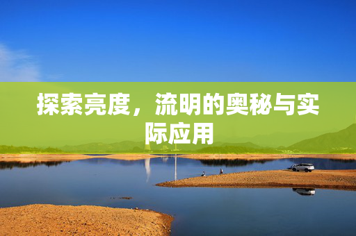 探索亮度，流明的奥秘与实际应用