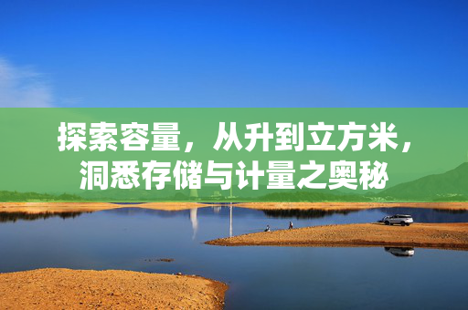探索容量，从升到立方米，洞悉存储与计量之奥秘