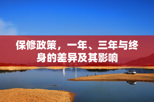保修政策，一年、三年与终身的差异及其影响