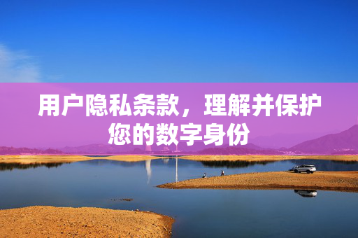 用户隐私条款，理解并保护您的数字身份