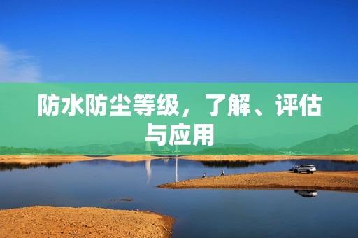 防水防尘等级，了解、评估与应用