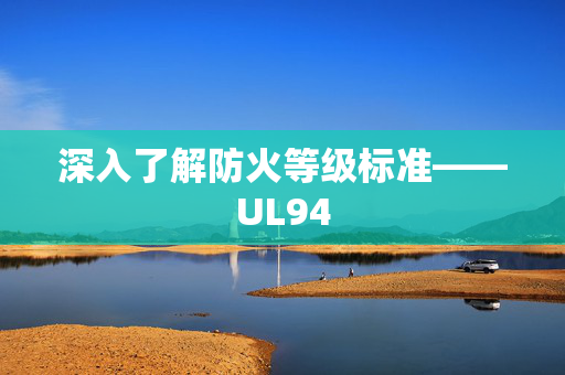 深入了解防火等级标准——UL94