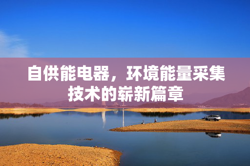 自供能电器，环境能量采集技术的崭新篇章