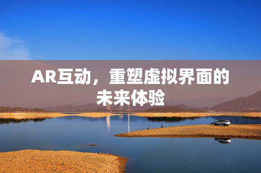 AR互动，重塑虚拟界面的未来体验