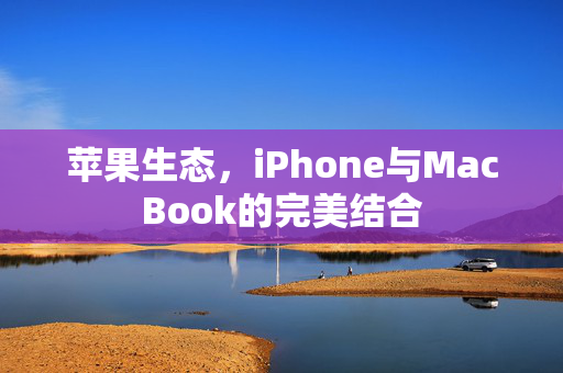 苹果生态，iPhone与MacBook的完美结合