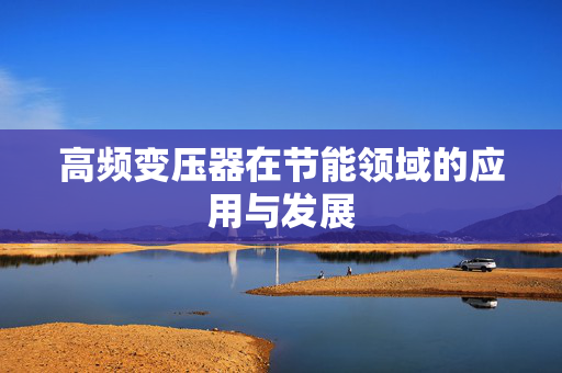 高频变压器在节能领域的应用与发展