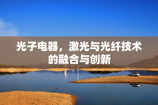 光子电器，激光与光纤技术的融合与创新