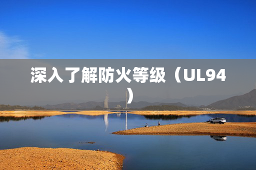 深入了解防火等级（UL94）