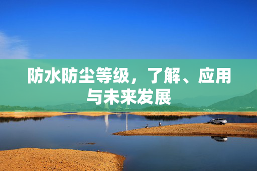防水防尘等级，了解、应用与未来发展