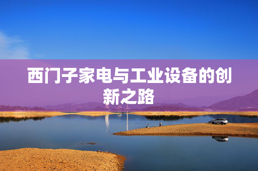 西门子家电与工业设备的创新之路