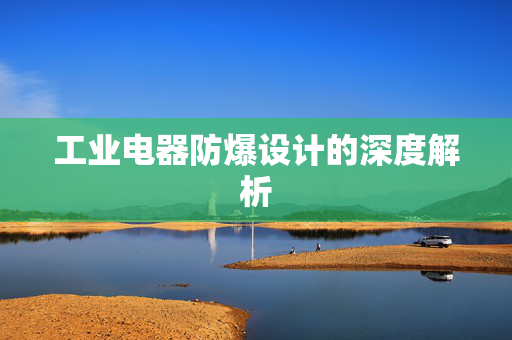 工业电器防爆设计的深度解析