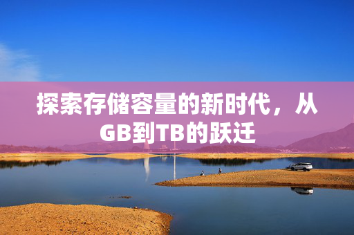 探索存储容量的新时代，从GB到TB的跃迁