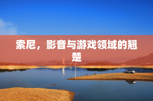 索尼，影音与游戏领域的翘楚