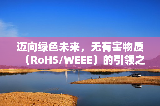 迈向绿色未来，无有害物质（RoHS/WEEE）的引领之路