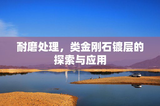 耐磨处理，类金刚石镀层的探索与应用