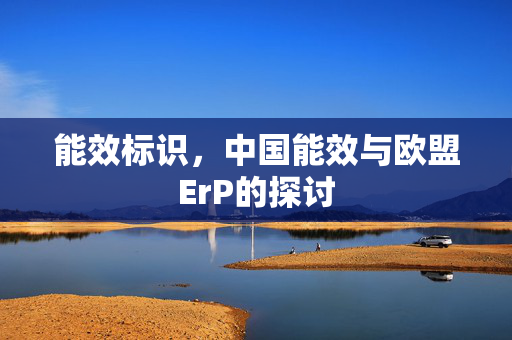 能效标识，中国能效与欧盟ErP的探讨