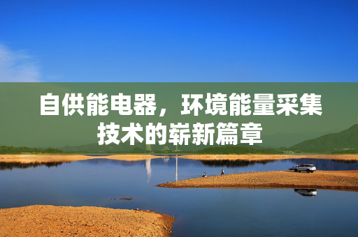 自供能电器，环境能量采集技术的崭新篇章