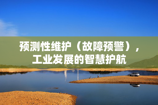 预测性维护（故障预警），工业发展的智慧护航