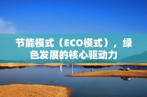 节能模式（ECO模式），绿色发展的核心驱动力
