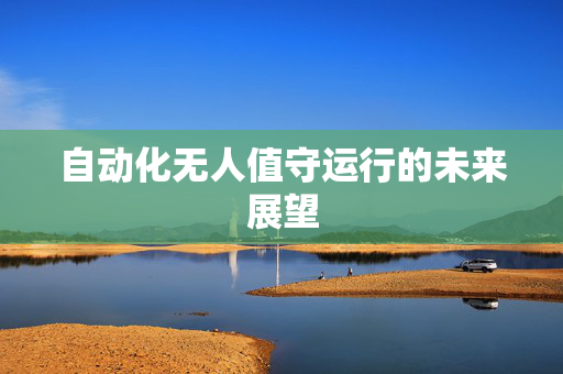 自动化无人值守运行的未来展望