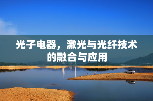光子电器，激光与光纤技术的融合与应用