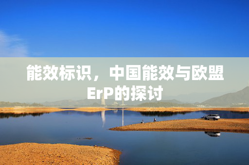 能效标识，中国能效与欧盟ErP的探讨