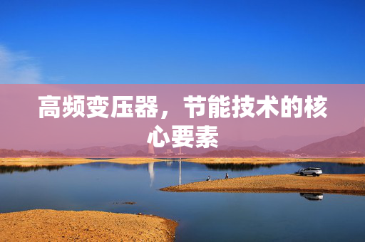 高频变压器，节能技术的核心要素
