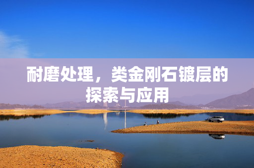 耐磨处理，类金刚石镀层的探索与应用