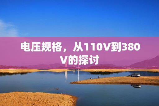 电压规格，从110V到380V的探讨