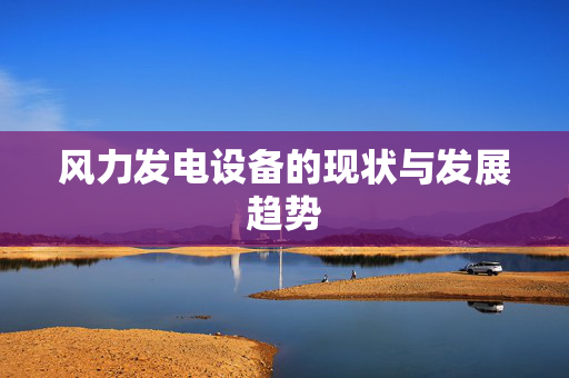 风力发电设备的现状与发展趋势