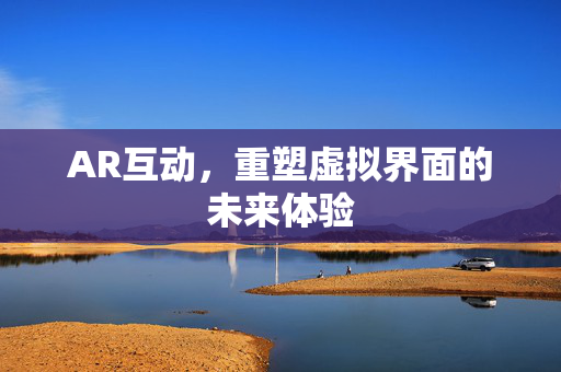 AR互动，重塑虚拟界面的未来体验