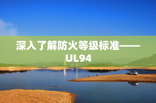深入了解防火等级标准——UL94