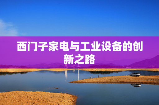 西门子家电与工业设备的创新之路